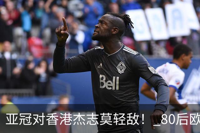 亚冠对香港杰志莫轻敌！ 80后欧美归化加外援够强